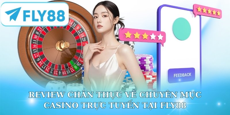 Review chân thực về chuyên mục casino trực tuyến