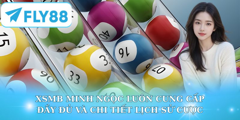 XSMB Minh Ngọc luôn cung cấp đầy đủ và chi tiết lịch sử cược